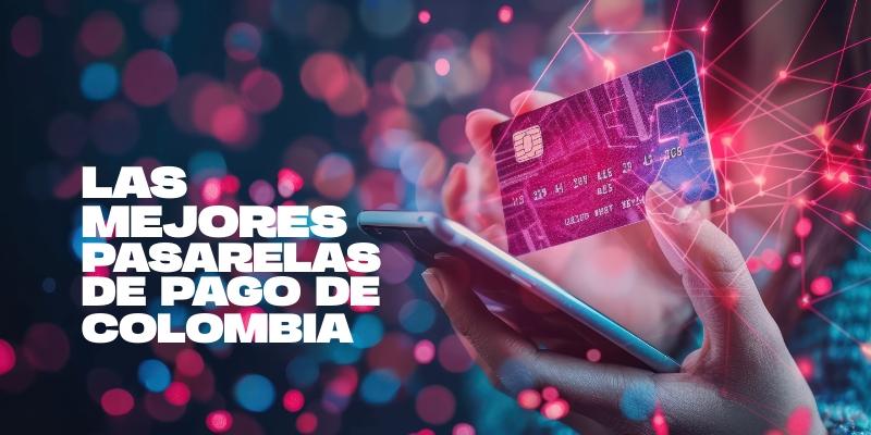 Las mejores pasarelas de pago en Colombia (y por qué deberías usarlas) Las mejores pasarelas de pago en Colombia (y por qué deberías usarlas)